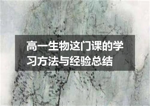高一生物这门课的学习方法与经验总结