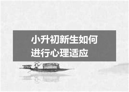 小升初新生如何进行心理适应