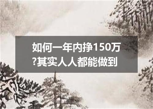 如何一年内挣150万?其实人人都能做到