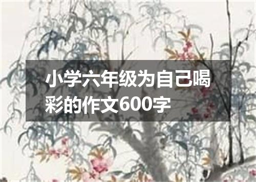 小学六年级为自己喝彩的作文600字