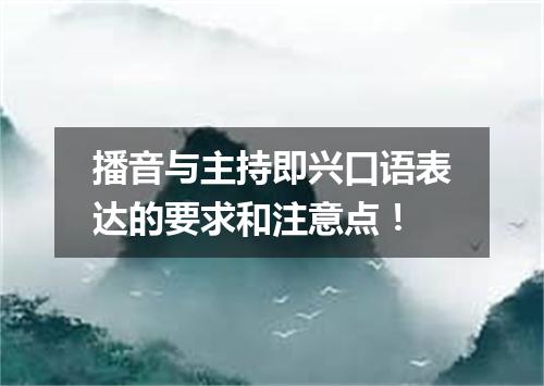 播音与主持即兴口语表达的要求和注意点!
