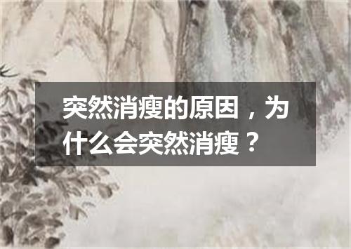 突然消瘦的原因，为什么会突然消瘦？