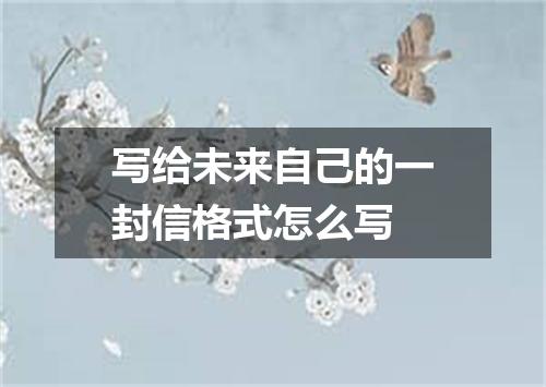 写给未来自己的一封信格式怎么写