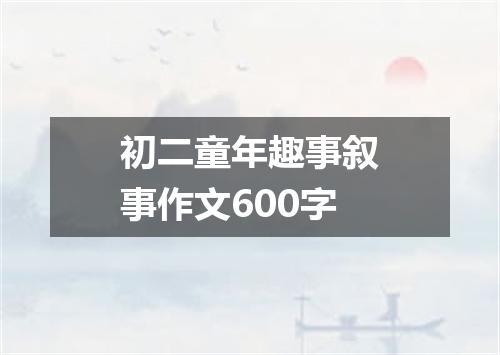 初二童年趣事叙事作文600字