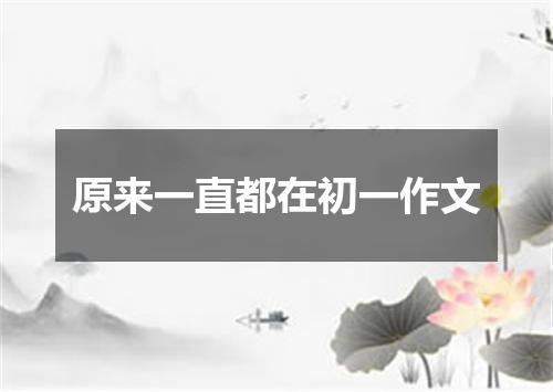 原来一直都在初一作文