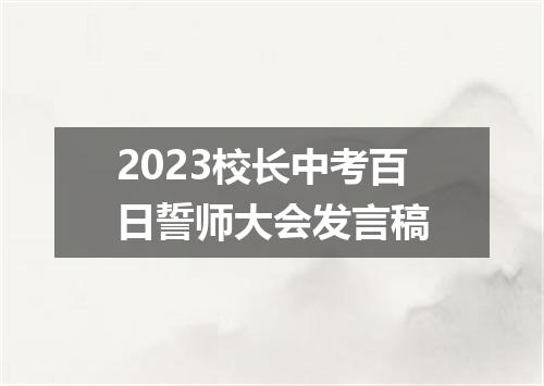 2023校长中考百日誓师大会发言稿