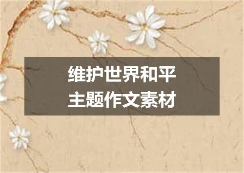 维护世界和平主题作文素材