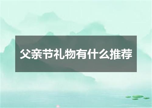 父亲节礼物有什么推荐