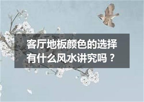 客厅地板颜色的选择有什么风水讲究吗？