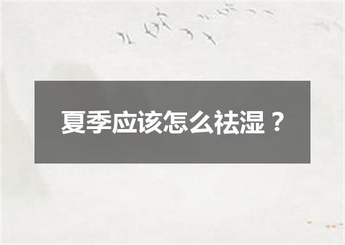 夏季应该怎么祛湿？