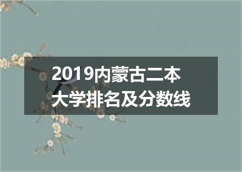 2019内蒙古二本大学排名及分数线