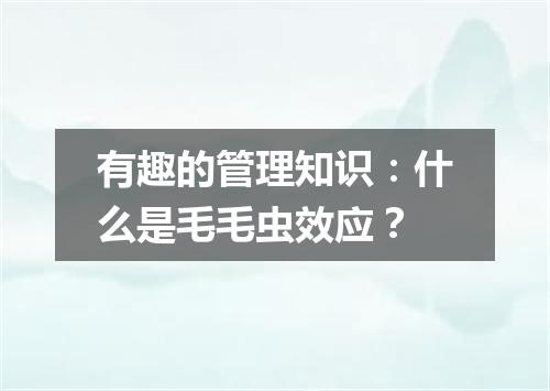 有趣的管理知识:什么是毛毛虫效应?