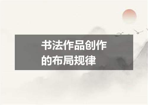 书法作品创作的布局规律