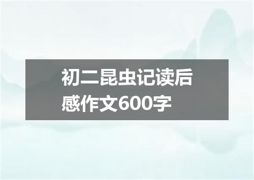 初二昆虫记读后感作文600字
