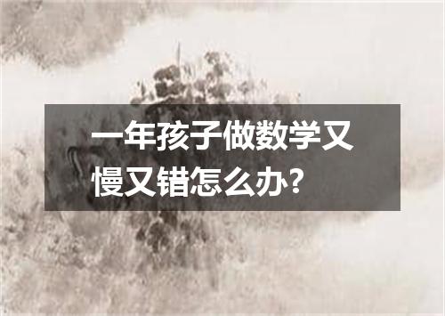 一年孩子做数学又慢又错怎么办?