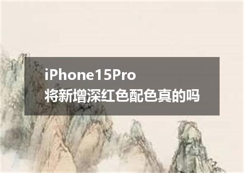 iPhone15Pro将新增深红色配色真的吗