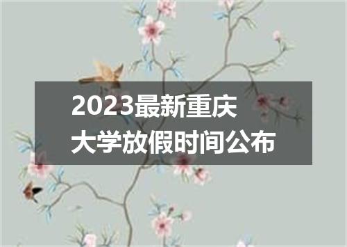 2023最新重庆大学放假时间公布