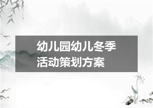 幼儿园幼儿冬季活动策划方案