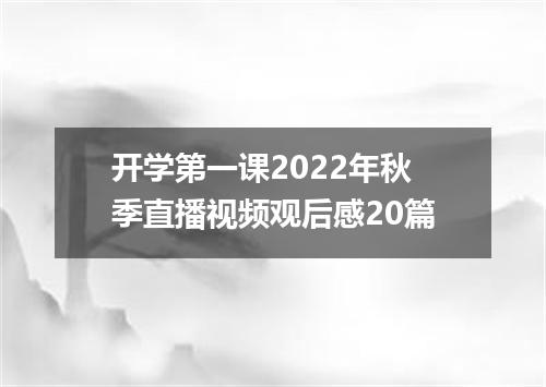 开学第一课2022年秋季直播视频观后感20篇