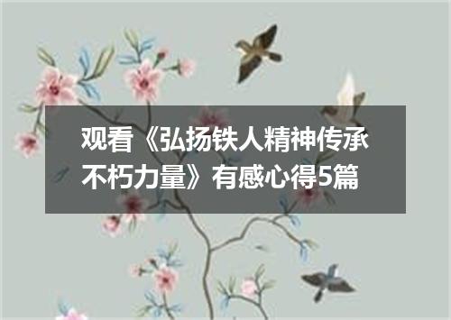 观看《弘扬铁人精神传承不朽力量》有感心得5篇