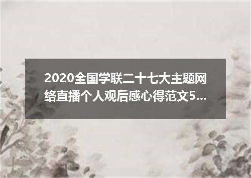 2020全国学联二十七大主题网络直播个人观后感心得范文5篇