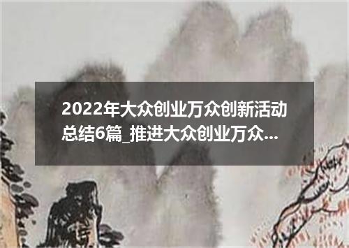 2022年大众创业万众创新活动总结6篇_推进大众创业万众创新工作总结