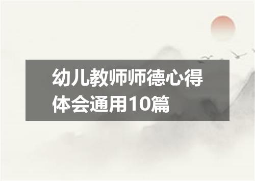 幼儿教师师德心得体会通用10篇