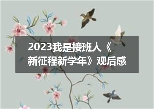 2023我是接班人《新征程新学年》观后感