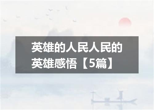 英雄的人民人民的英雄感悟【5篇】
