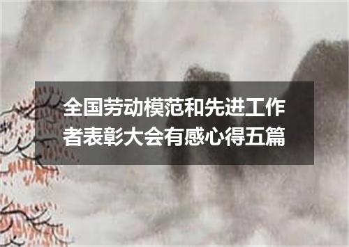 全国劳动模范和先进工作者表彰大会有感心得五篇