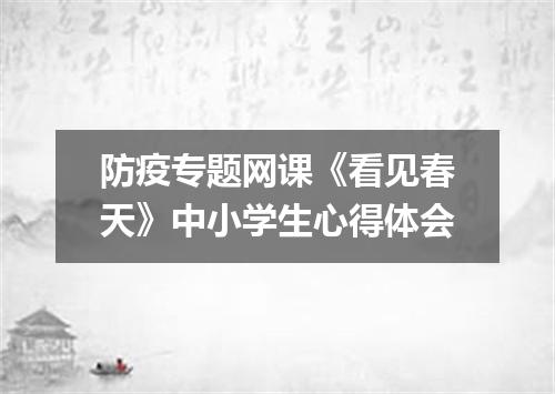 防疫专题网课《看见春天》中小学生心得体会