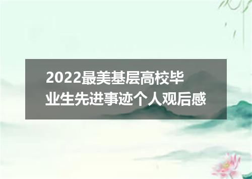 2022最美基层高校毕业生先进事迹个人观后感