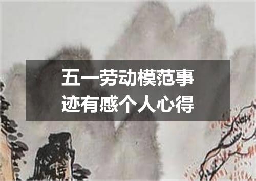 五一劳动模范事迹有感个人心得