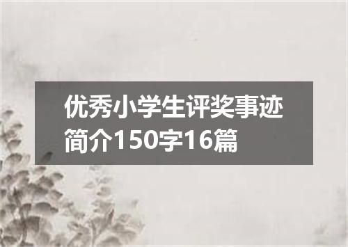 优秀小学生评奖事迹简介150字16篇