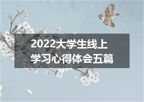 2022大学生线上学习心得体会五篇