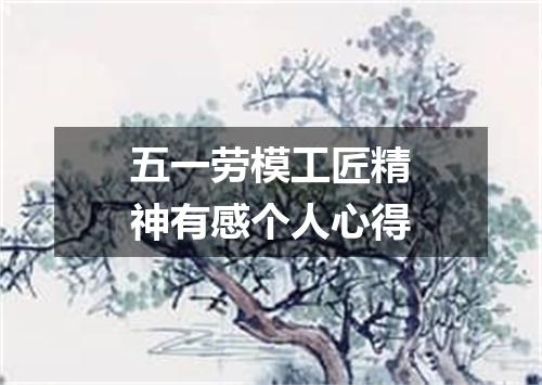 五一劳模工匠精神有感个人心得