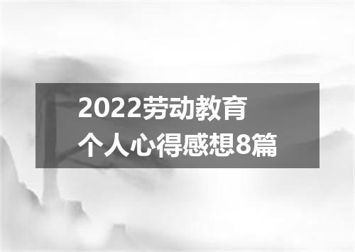 2022劳动教育个人心得感想8篇