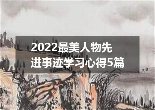 2022最美人物先进事迹学习心得5篇