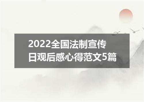 2022全国法制宣传日观后感心得范文5篇