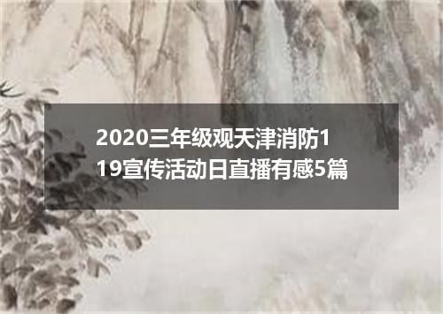 2020三年级观天津消防119宣传活动日直播有感5篇