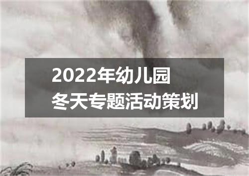 2022年幼儿园冬天专题活动策划