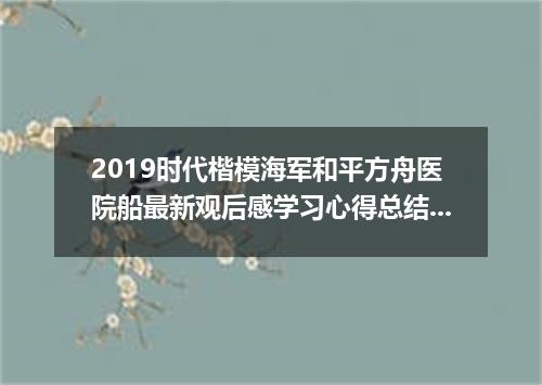 2019时代楷模海军和平方舟医院船最新观后感学习心得总结5篇