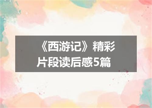 《西游记》精彩片段读后感5篇