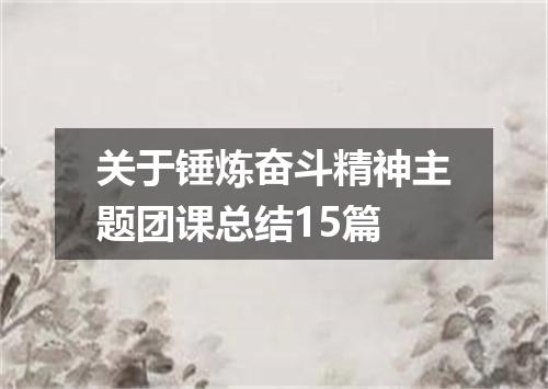 关于锤炼奋斗精神主题团课总结15篇
