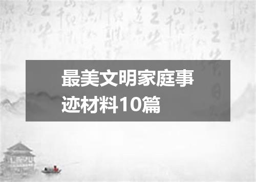 最美文明家庭事迹材料10篇
