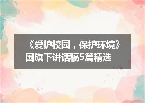 《爱护校园，保护环境》国旗下讲话稿5篇精选