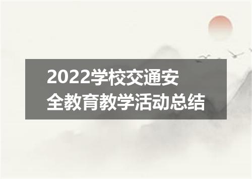 2022学校交通安全教育教学活动总结