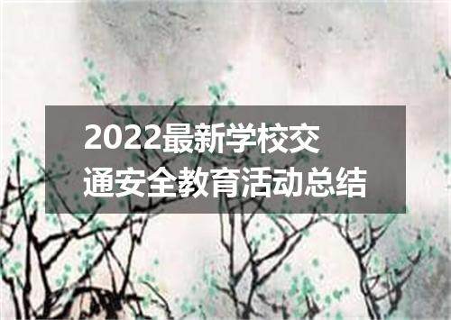 2022最新学校交通安全教育活动总结