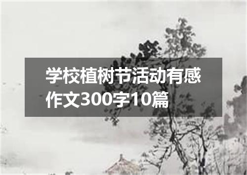 学校植树节活动有感作文300字10篇