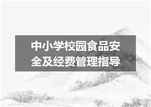 中小学校园食品安全及经费管理指导